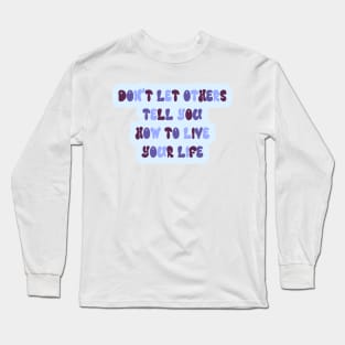 don't let others tell you how to live your life Long Sleeve T-Shirt